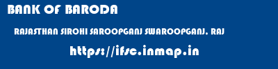 BANK OF BARODA  RAJASTHAN SIROHI SAROOPGANJ SWAROOPGANJ, RAJ  ifsc code